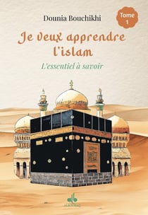Je veux apprendre l'islam Tome 1 : L'essentiel à savoir