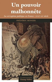 Un pouvoir malhonnête : La corruption publique en France, XVIIIe-XXe siècle