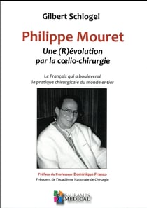 Philippe Mouret. une (R)évolution par la coelio-chirurgie - le Français qui a bouleversé la pratique chirurgicale du monde entier