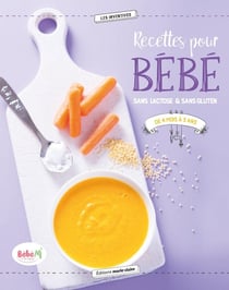 Recettes pour bébé - sans lactose & sans gluten - de 4 mois à 3 ans