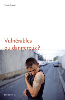 Vulnérables ou dangereux ? une anthropologie du souci des adolescents difficiles