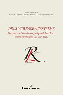 De la violence à l'extrême : discours, représentations et pratiques de la violence chez les combattants (XVe-XXIe siècle)