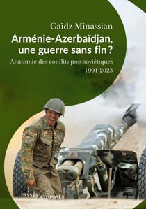 Arménie-Azerbaidjan, une guerre sans fin ? Anatomie des guerres post-sovietiques 1991-2023