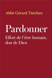 Pardonner : Effort de l'être humain, don de Dieu