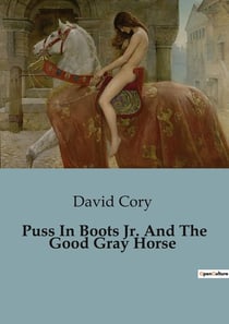 Puss In Boots Jr. And The Good Gray Horse : Adventures of Puss in Boots Junior in Mother Goose Land