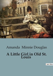A Little Girl in Old St. Louis : A Journey of Heritage and Belonging in Early St. Louis