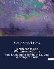 Weiberha ß und Weiberverachtung : Eine kritische Auseinandersetzung mit Otto Weiningers Thesen zur Frauenfrage