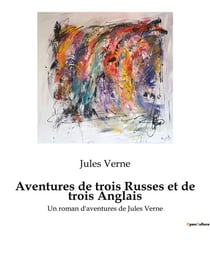 Aventures de trois Russes et de trois Anglais : Un roman d'aventures de Jules Verne