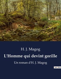 L'Homme qui devint gorille : Un roman d'H. J. Magog