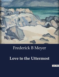 Love to the Uttermost : Expositions of John XIII-XXI: The Uttermost Love of Christ