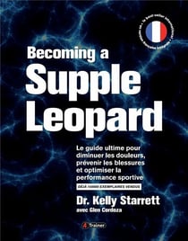 Becoming a supple leopard - le guide ultime pour diminuer les douleurs, prévenir les blessures et optimiser la performance sportive