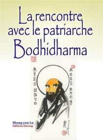 La rencontre avec le patriarche bodhidharma : la transmission du c?ur par le c?ur
