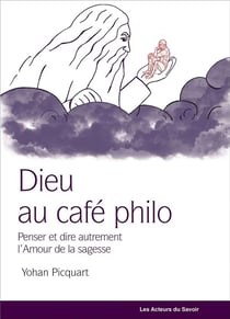 Dieu au café philo - penser autrement la philosophie