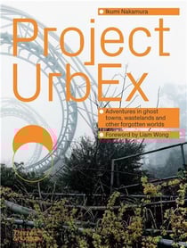 Project urbex : Adventures in ghost towns, wastelands and other forgotten worlds