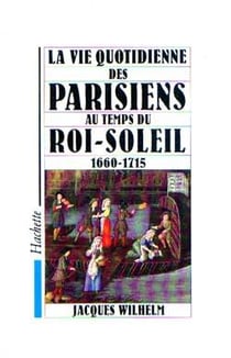 La vie quotidienne des parisiens au temps du roi-soleil 1660-1715