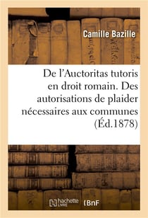 De l'auctoritas tutoris en droit romain. des autorisations de plaider necessaires aux communes