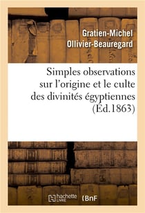 Simples observations sur l'origine et le culte des divinites egyptiennes - : a propos de la collecti