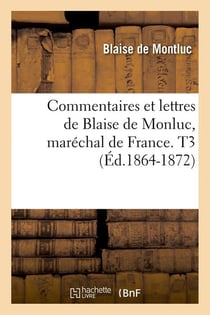 Commentaires et lettres de blaise de monluc, marechal de france. t3 (ed.1864-1872)