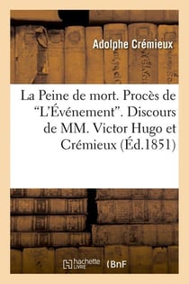 La peine de mort. proces de l'evenement. discours de mm. victor hugo et cremieux (ed.1851)