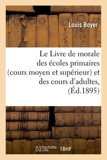 Le livre de morale des ecoles primaires (cours moyen et superieur) et des cours d'adultes, (ed.1895)