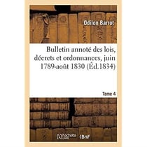 Bulletin annoté des lois, décrets et ordonnances, juin 1789-août 1830. Tome