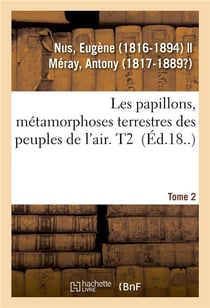 Les papillons, metamorphoses terrestres des peuples de l'air. tome 2