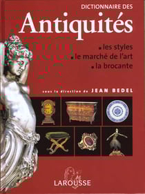 Dictionnaire des antiquites - les styles, le marche de l'art, la brocante