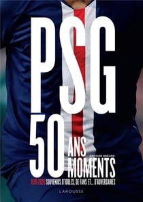 PSG, 50 moments - 1970-2020, souvenirs d'idoles, de fans et... d'adversaires