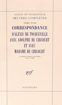 Correspondance d'Alexis de Tocqueville avec Adolphe de Circourt et avec Madame de Circourt