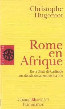 Rome en Afrique - de la chute de Carthage aux débuts de la conquête arabe