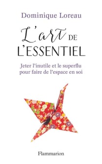 L'art de l'essentiel - jeter l'inutile et le superflu pour faire de l'espace en soi