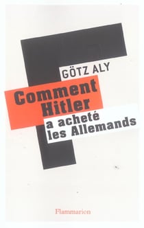 Comment Hitler a acheté les Allemands : Le III? Reich, une dictature au service du peuple