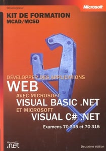 Développer des applications web avec microsoft visual basic.net et microsoft visual c#.net - examens 70-305 et 70-315