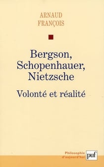 Bergson, Schopenhauer, Nietzsche - volonté et réalité