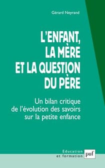 L'enfant, la mère et la question du père - un bilan critique de l'évolution des savoirs sur la petite enfance (3e édition)