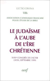 Le judaïsme à l'aube de l'ère chrétienne - XVIIIe congrès de l'ACFEB (Lyon, septembre 1999)
