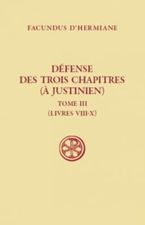 Défense des trois Chapitres (A Justinien) - tome 3 Livres VIII-X