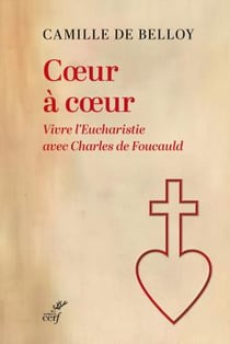 Coeur à Coeur : Vivre l'eucharistie avec Charles de Foucauld