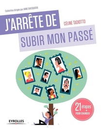 J'arrête de subir mon passé - 21 étapes pour changer