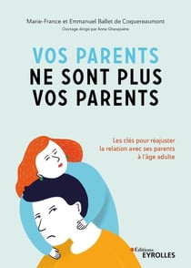 Vos parents ne sont plus vos parents - les clés pour réajuster une fois adulte la relation avec ses parents