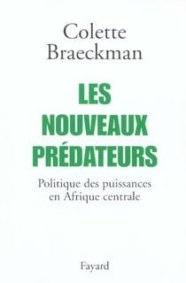 Les nouveaux prédateurs - politique des puissances en Afrique centrale