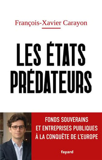 Les États prédateurs : Fonds souverains et entreprises publiques à la conquête de l'Europe