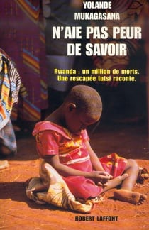 N'aie pas peur de savoir - Rwanda : un million de morts, une rescapée tutsi raconte