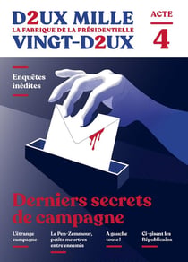 Revue deux-mille vingt-deux : la fabrique de la présidentielle n.4 : derniers secrets de campagne
