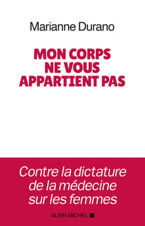 Mon corps ne vous appartient pas - contre la dictature de la médecine sur les femmes