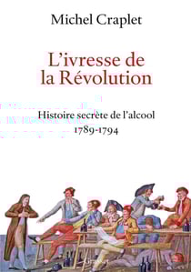 L'ivresse de la Révolution - histoire secrète de l'alcool, 1789-1794
