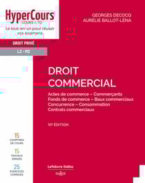 Droit commercial : Actes de commerce - Commerçants - Fonds de commerce - Baux commerciaux - Concurrence - Consommation - Contrats commerciaux (10e édition)
