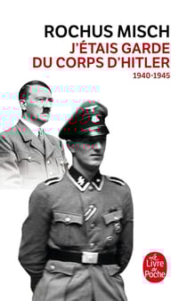 J'étais le garde du corps d'Hitler : 1940- 1945