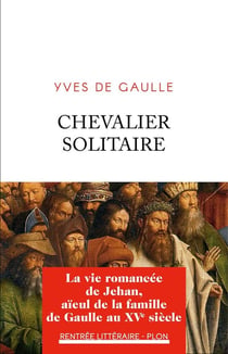 Chevalier solitaire : la vie romancée de Jehan, aieul de la famille de Gaulle au XVe siècle