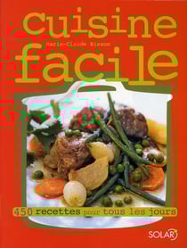 La cuisine facile - 450 recettes pour tous les jours